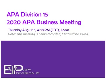 APA Division 15  2020 APA Business Meeting  Thursday August 6, 4:00 PM (EDT), Zoom  Note: This