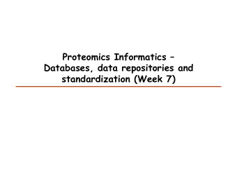 Proteomics Informatics   Databases, data repositories and  standardization (Week 7)  Protein