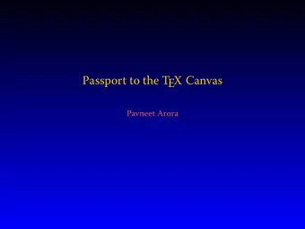 Passport to the T  EX Canvas  Pavneet Arora  Jean-luc Doumont  Toronto rhymes with...  PART I