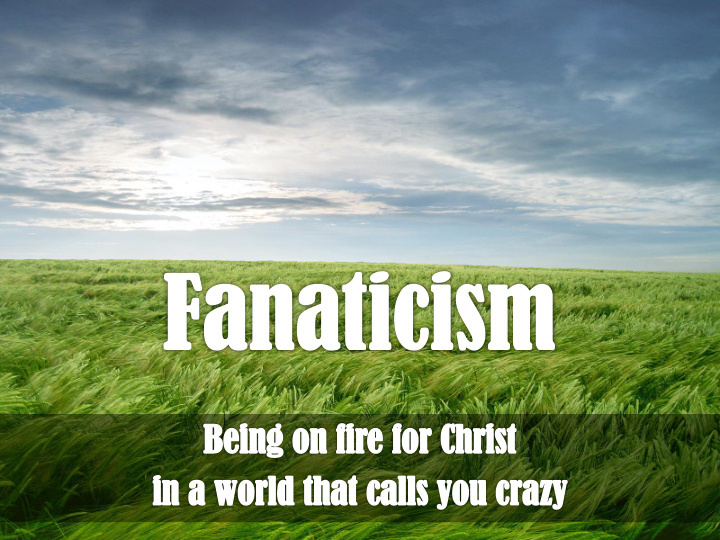 believing in god is not nearly as fanatical as the