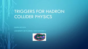 TRIGGERS FOR HADRON  COLLIDER PHYSICS  DARIN ACOSTA  UNIVERSITY OF FLORIDA ( GO GATORS ! )  HADRON