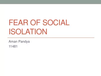 FEAR OF SOCIAL  ISOLATION  Aman Pandya  11481  A modified version of social isolation experiment