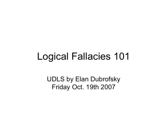 Logical Fallacies 101  UDLS by Elan Dubrofsky  Friday Oct. 19th 2007  Introduction  Arguing is