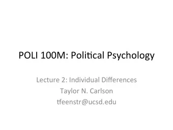 POLI 100M: Poli-cal Psychology  Lecture 2: Individual Differences  Taylor N. Carlson