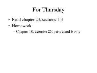 For Thursday  Read chapter 23, sections 1-3  Homework:  Chapter 18, exercise 25, parts a