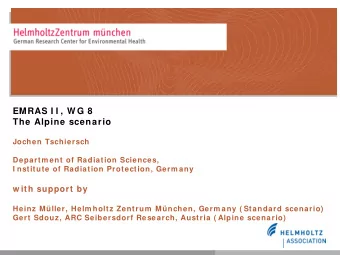 EMRAS I I , W G 8  The Alpine scenario  Jochen Tschiersch  Departm ent of Radiation Sciences,  I