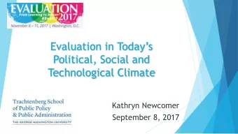 Evaluation in Todays  Political, Social and  Technological Climate  Kathryn Newcomer  September