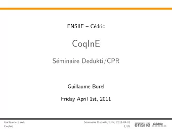 CoqInE  S  eminaire Dedukti/CPR  Guillaume Burel  Friday April 1st, 2011  Guillaume Burel:  S