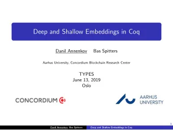 Deep and Shallow Embeddings in Coq  Danil Annenkov  Bas Spitters  Aarhus University, Concordium