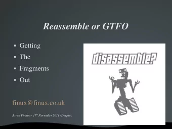 Reassemble or GTFO  Getting  The  Fragments  Out  finux@finux.co.uk Arron Finnon - 17