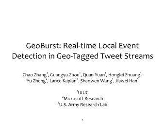 GeoBurst:*Real.time*Local*Event*  Detection*in*Geo.Tagged*Tweet*Streams Chao*Zhang 1 ,*Guangyu*Zhou