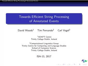 Towards Efficient String Processing  of Annotated Events David Woods 1 Tim Fernando 2 Carl Vogel 2