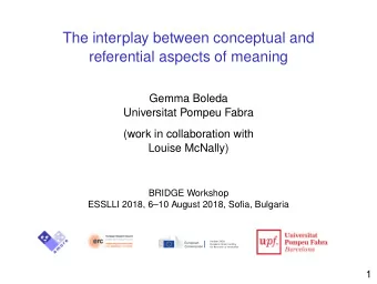 The interplay between conceptual and  referential aspects of meaning  Gemma Boleda  Universitat