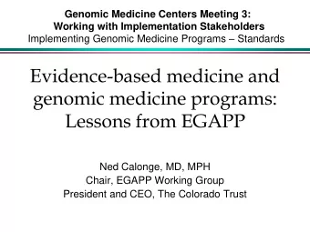 genomic medicine programs:  Lessons from EGAPP  Ned Calonge, MD, MPH  Chair, EGAPP Working Group