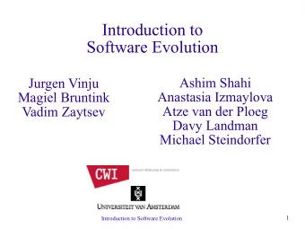 Introduction to  Software Evolution  Ashim Shahi  Jurgen Vinju  Anastasia Izmaylova  Magiel