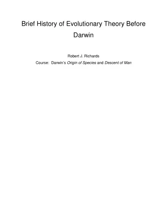Brief History of Evolutionary Theory Before  Darwin  Robert J. Richards Course:  Darwins Origin