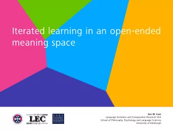 Iterated learning in an open-ended  meaning space  Jon W. Carr  Language Evolution and Computation