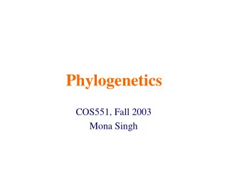 Phylogenetics  COS551, Fall 2003  Mona Singh  Phylogenetics   Phylogenetic trees illustrate the