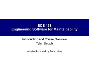 ECE 458  Engineering Software for Maintainability  Introduction and Course Overview  Tyler Bletsch