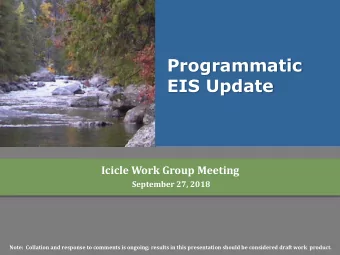 Programmatic  EIS Update  Icicle Work Group Meeting  September 27, 2018  Note:  Collation and