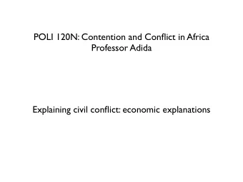 POLI 120N: Contention and Conflict in Africa  Professor Adida  Explaining civil conflict: economic