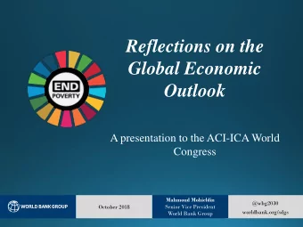 Reflections on the  Global Economic  Outlook  A presentation to the ACI-ICA World  Congress