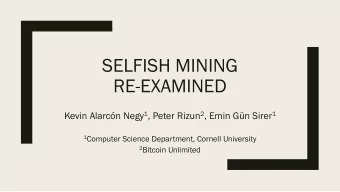 SELFISH MINING  RE-EXAMINED Kevin Alarcn Negy 1 , Peter Rizun 2 , Emin Gn Sirer 1 1 Computer