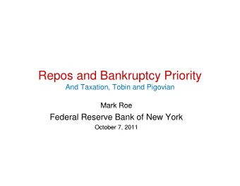 Repos and Bankruptcy Priority  p  p y  y  And Taxation, Tobin and Pigovian  Mark Roe  Mark Roe