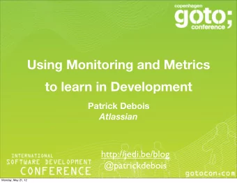 Using Monitoring and Metrics  to learn in Development  Patrick Debois  Atlassian