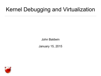 Kernel Debugging and Virtualization  John Baldwin  January 15, 2015  What is Kernel Debugging