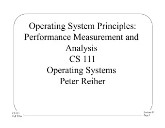 Operating System Principles:  Performance Measurement and  Analysis  CS 111  Operating Systems