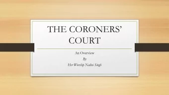 THE CORONERS  COURT  An Overview  By  Her Worship Nalini Singh  DEAD  VIEW BODY AND  BODY