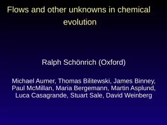 Flows and other unknowns in chemical  evolution  Ralph Schnrich (Oxford)  Michael Aumer, Thomas