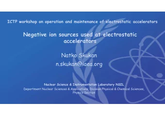 Negative ion sources used at electrostatic  accelerators  Natko Skukan  n.skukan@iaea.org  Nuclear