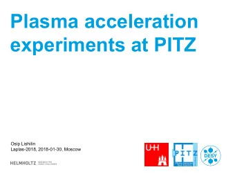 Plasma acceleration  experiments at PITZ  Osip Lishilin  Laplas-2018, 2018-01-30, Moscow  PITZ