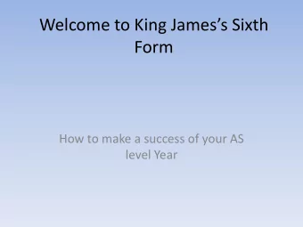 Welcome to King Jamess Sixth  Form  How to make a success of your AS  level Year  Areas to focus