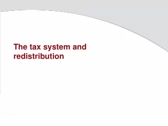 The tax system and  redistribution Need to consider the system holistically  In achieving the