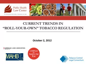 CURRENT TRENDS IN ROLL -YOUR- OWN TOBACCO REGULATION  October 2, 2012  Public Health Policy