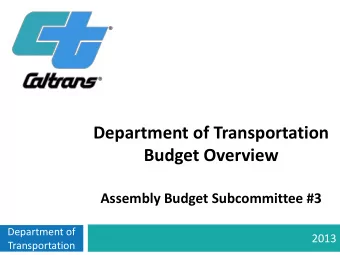 Department of Transportation  Budget Overview  Assembly Budget Subcommittee #3  Department of  2013