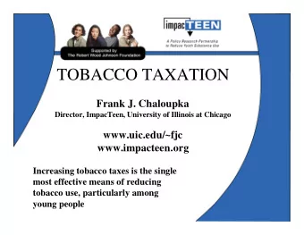 TOBACCO TAXATION  Frank J. Chaloupka  Director, ImpacTeen, University of Illinois at Chicago