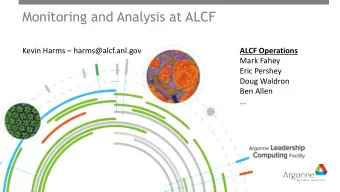Monitoring and Analysis at ALCF  Kevin Harms  harms@alcf.anl.gov  ALCF Operations  Mark Fahey