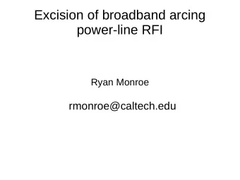 Excision of broadband arcing  power-line RFI  Ryan Monroe  rmonroe@caltech.edu  The Owens Valley