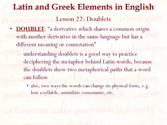 Latin and Greek Elements in English  Lesson 22: Doublets  DOUBLET : a derivative which shares