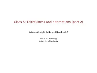 Class 5: Faithfulness and alternations (part 2)  Adam Albright (albright@mit.edu)  LSA 2017