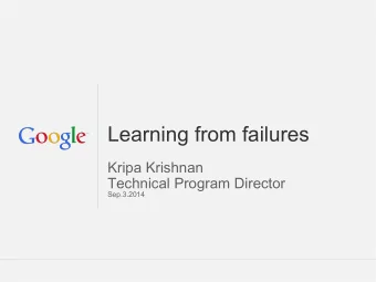 Learning from failures  Kripa Krishnan  Technical Program Director  Sep.3.2014  Google Confidential