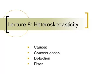 Lecture 8: Heteroskedasticity    Causes    Consequences    Detection    Fixes