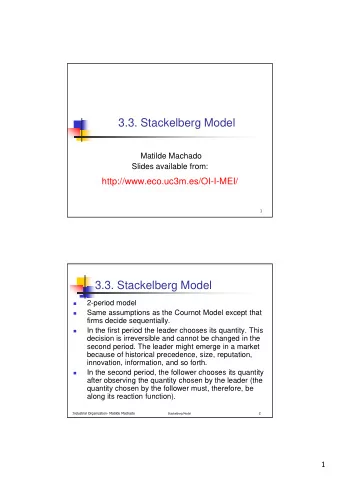 3.3. Stackelberg Model  Matilde Machado  Slides available from:  http://www.eco.uc3m.es/OI-I-MEI/