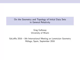 On the Geometry and Topology of Initial Data Sets  in General Relativity  Greg Galloway  University