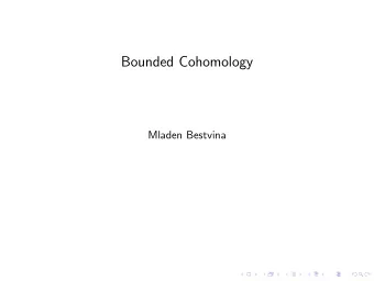 Bounded Cohomology  Mladen Bestvina Definition of H n b ( X ) Let X be a topological space. We have