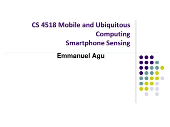 CS 4518 Mobile and Ubiquitous  Computing  Smartphone Sensing  Emmanuel Agu  Smartphone Sensors